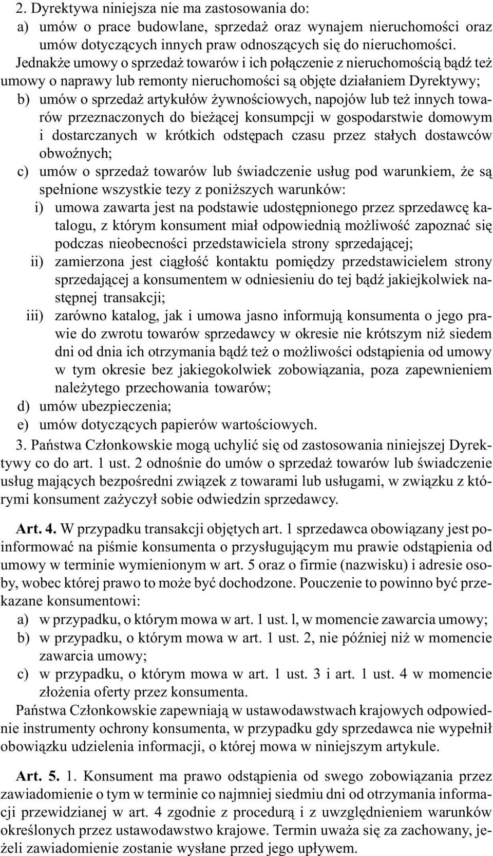 lub te innych towarów przeznaczonych do bie ¹cej konsumpcji w gospodarstwie domowym i dostarczanych w krótkich odstêpach czasu przez sta³ych dostawców obwoÿnych; c) umów o sprzeda towarów lub