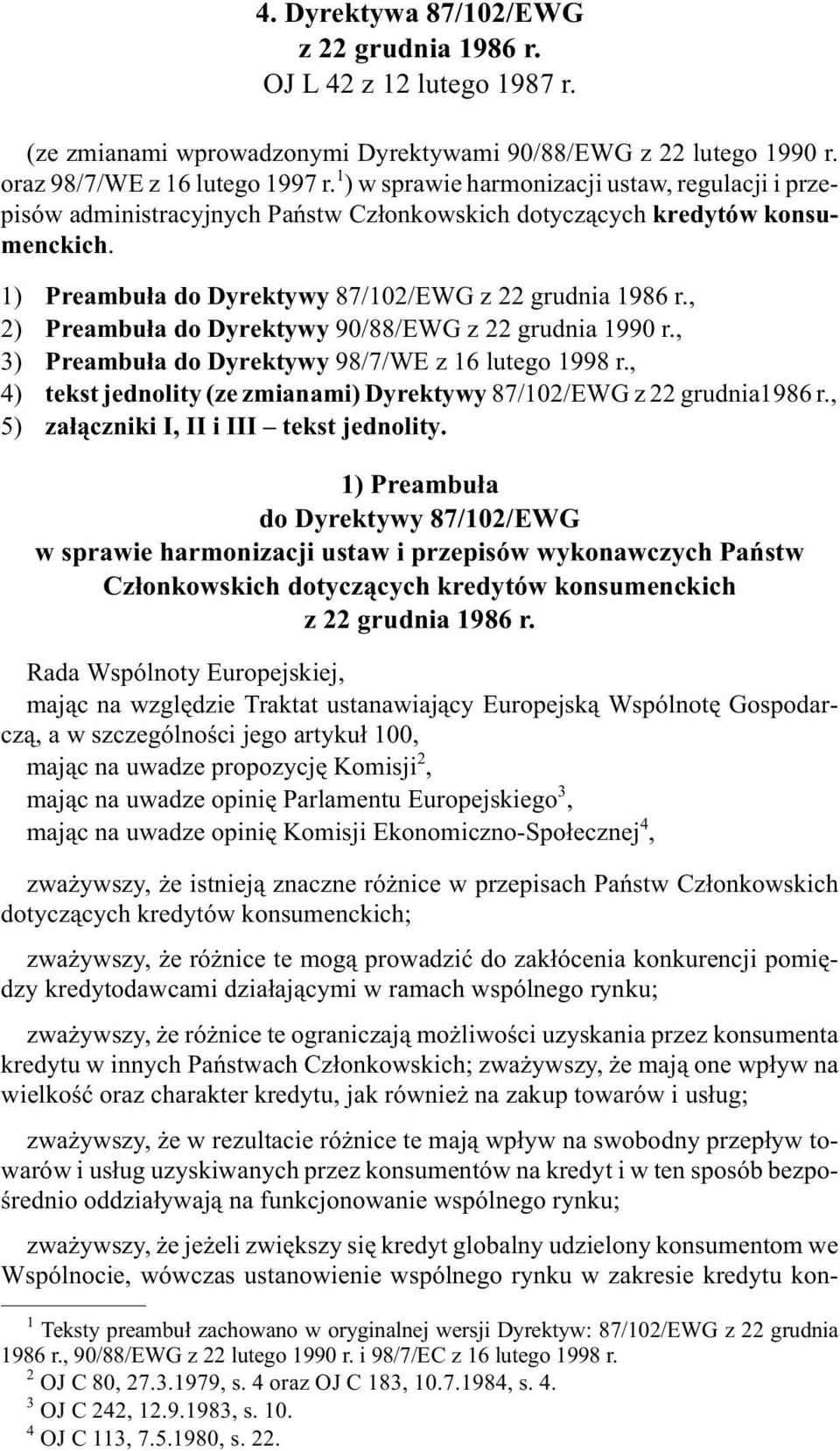 , 2) Preambu³a do Dyrektywy 90/88/EWG z 22 grudnia 1990 r., 3) Preambu³a do Dyrektywy 98/7/WE z 16 lutego 1998 r., 4) tekst jednolity (ze zmianami) Dyrektywy 87/102/EWG z 22 grudnia1986 r.