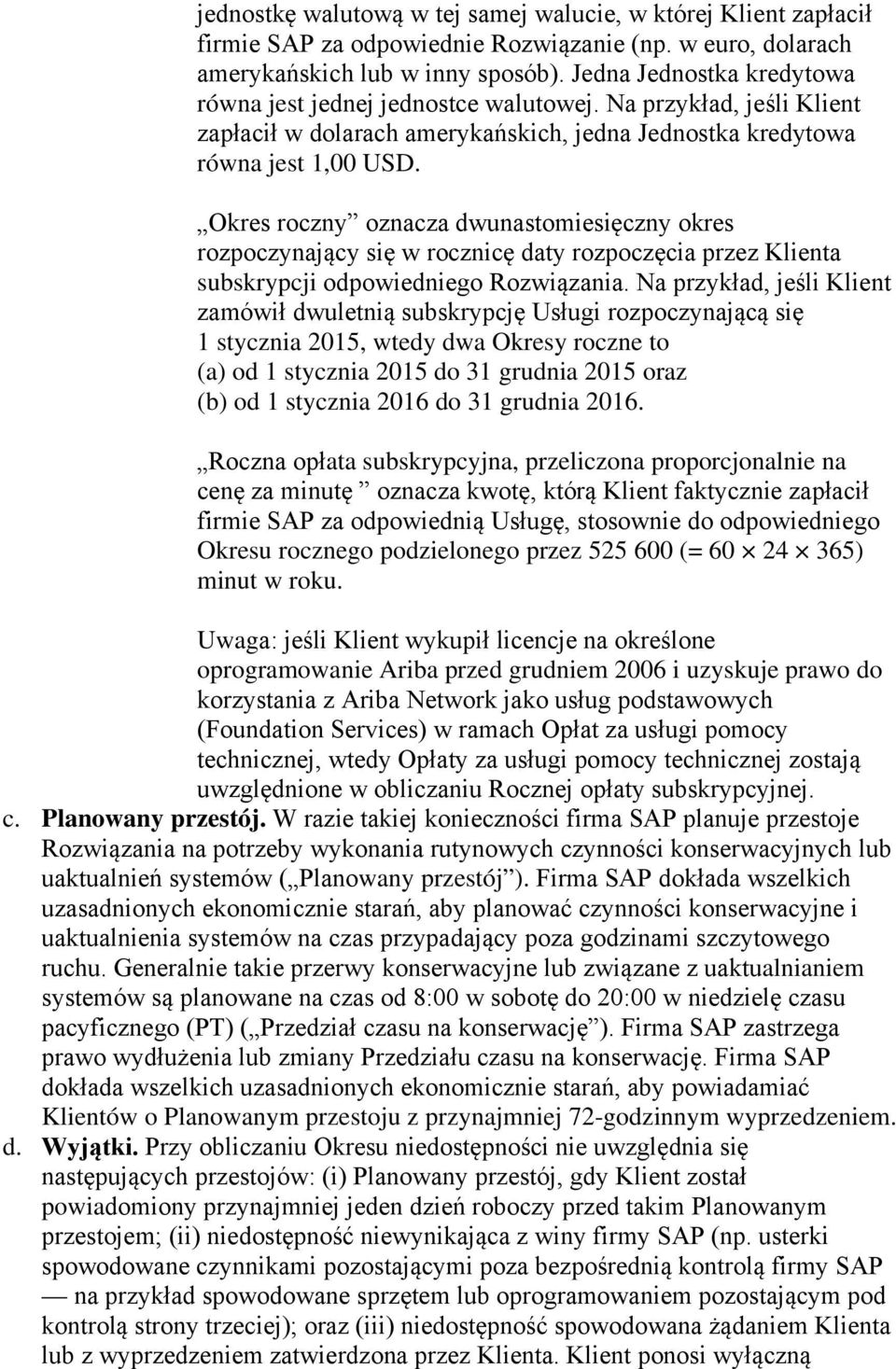 Okres roczny oznacza dwunastomiesięczny okres rozpoczynający się w rocznicę daty rozpoczęcia przez Klienta subskrypcji odpowiedniego Rozwiązania.