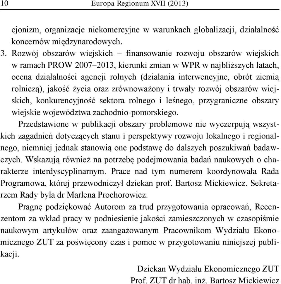 obrót ziemią rolniczą), jakość życia oraz zrównoważony i trwały rozwój obszarów wiejskich, konkurencyjność sektora rolnego i leśnego, przygraniczne obszary wiejskie województwa zachodnio-pomorskiego.