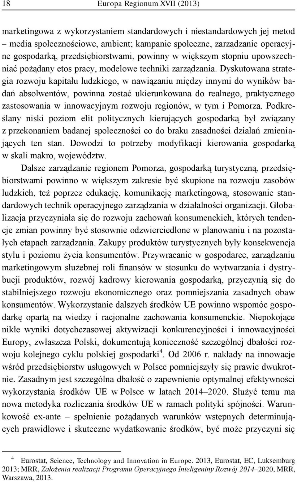 Dyskutowana strategia rozwoju kapitału ludzkiego, w nawiązaniu między innymi do wyników badań absolwentów, powinna zostać ukierunkowana do realnego, praktycznego zastosowania w innowacyjnym rozwoju