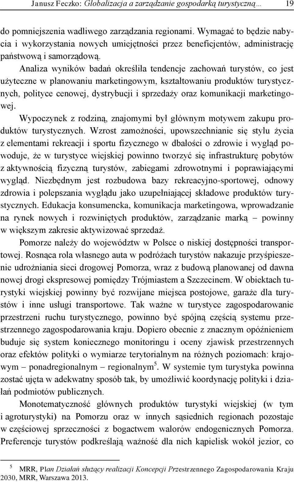 Analiza wyników badań określiła tendencje zachowań turystów, co jest użyteczne w planowaniu marketingowym, kształtowaniu produktów turystycznych, polityce cenowej, dystrybucji i sprzedaży oraz