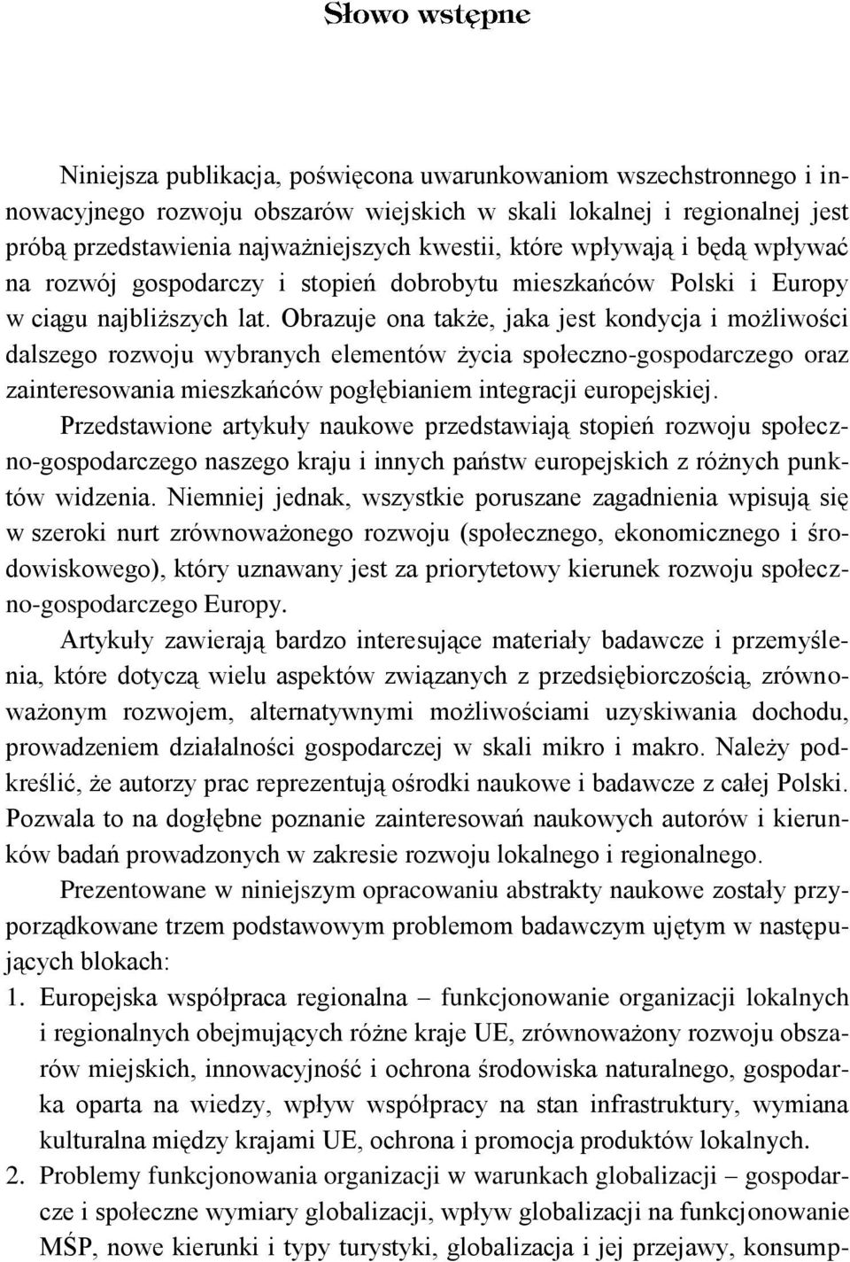 Obrazuje ona także, jaka jest kondycja i możliwości dalszego rozwoju wybranych elementów życia społeczno-gospodarczego oraz zainteresowania mieszkańców pogłębianiem integracji europejskiej.