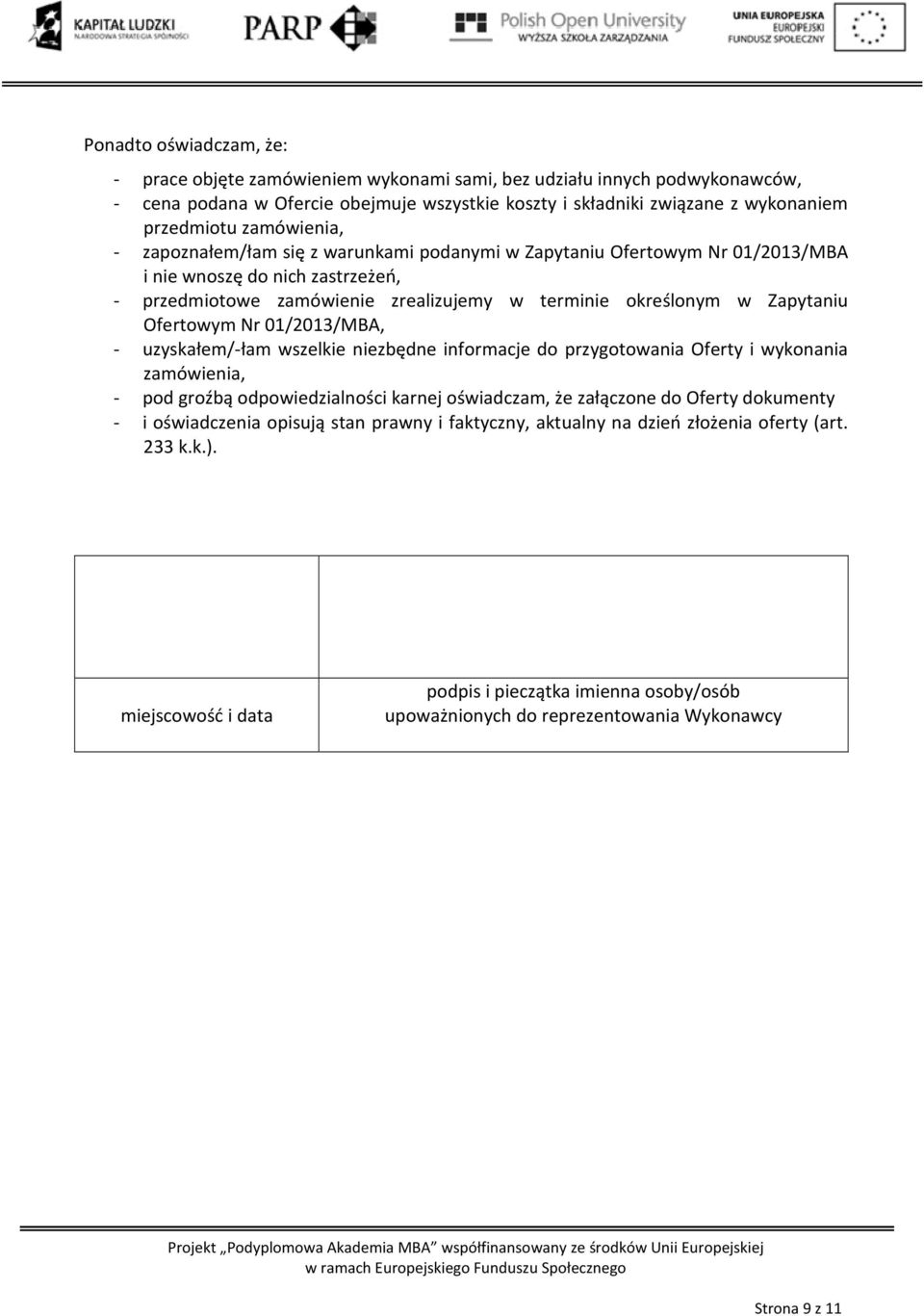 Ofertowym Nr 01/2013/MBA, - uzyskałem/-łam wszelkie niezbędne informacje do przygotowania Oferty i wykonania zamówienia, - pod groźbą odpowiedzialności karnej oświadczam, że załączone do Oferty