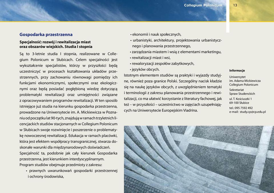 ekonomicznymi, społecznymi oraz ekologicznymi oraz będą posiadać pogłębioną wiedzę dotyczącą problematyki rewitalizacji oraz umiejętności związane z opracowywaniem programów rewitalizacji.