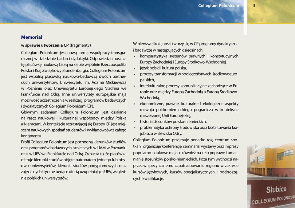 jest wspólną placówką naukowo-badawczą dwóch partnerskich uniwersytetów: Uniwersytetu im. Adama Mickiewicza w Poznaniu oraz Uniwersytetu Europejskiego Viadrina we Frankfurcie nad Odrą.