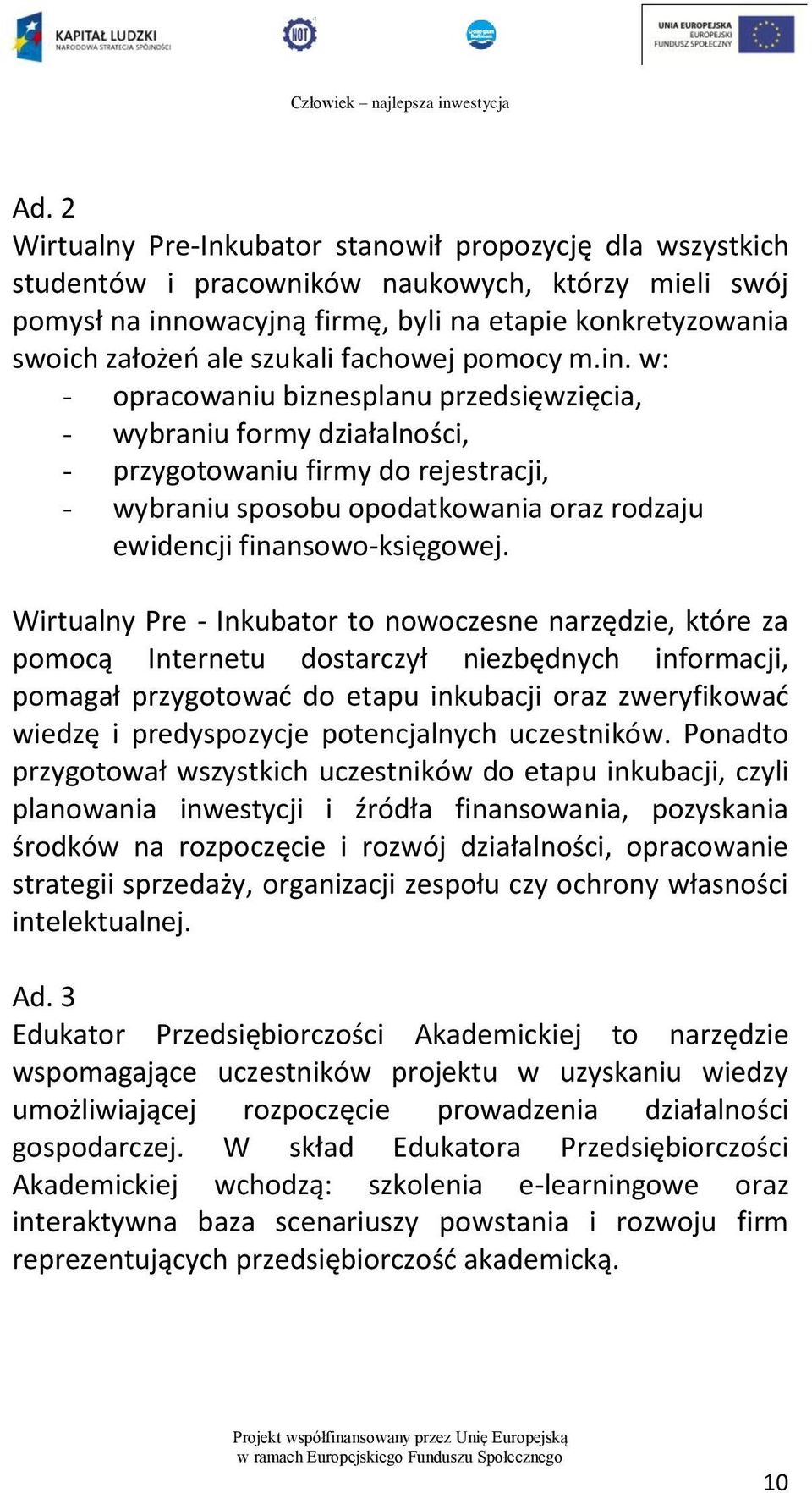 w: - opracowaniu biznesplanu przedsięwzięcia, - wybraniu formy działalności, - przygotowaniu firmy do rejestracji, - wybraniu sposobu opodatkowania oraz rodzaju ewidencji finansowo-księgowej.