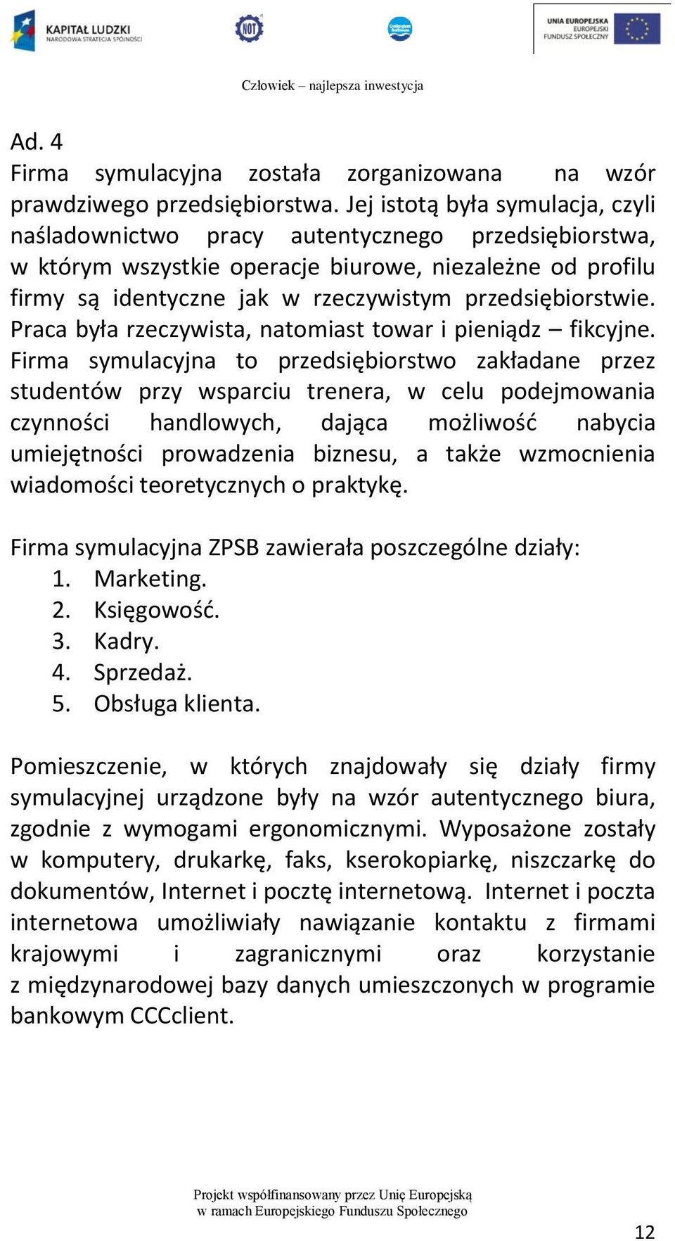 przedsiębiorstwie. Praca była rzeczywista, natomiast towar i pieniądz fikcyjne.