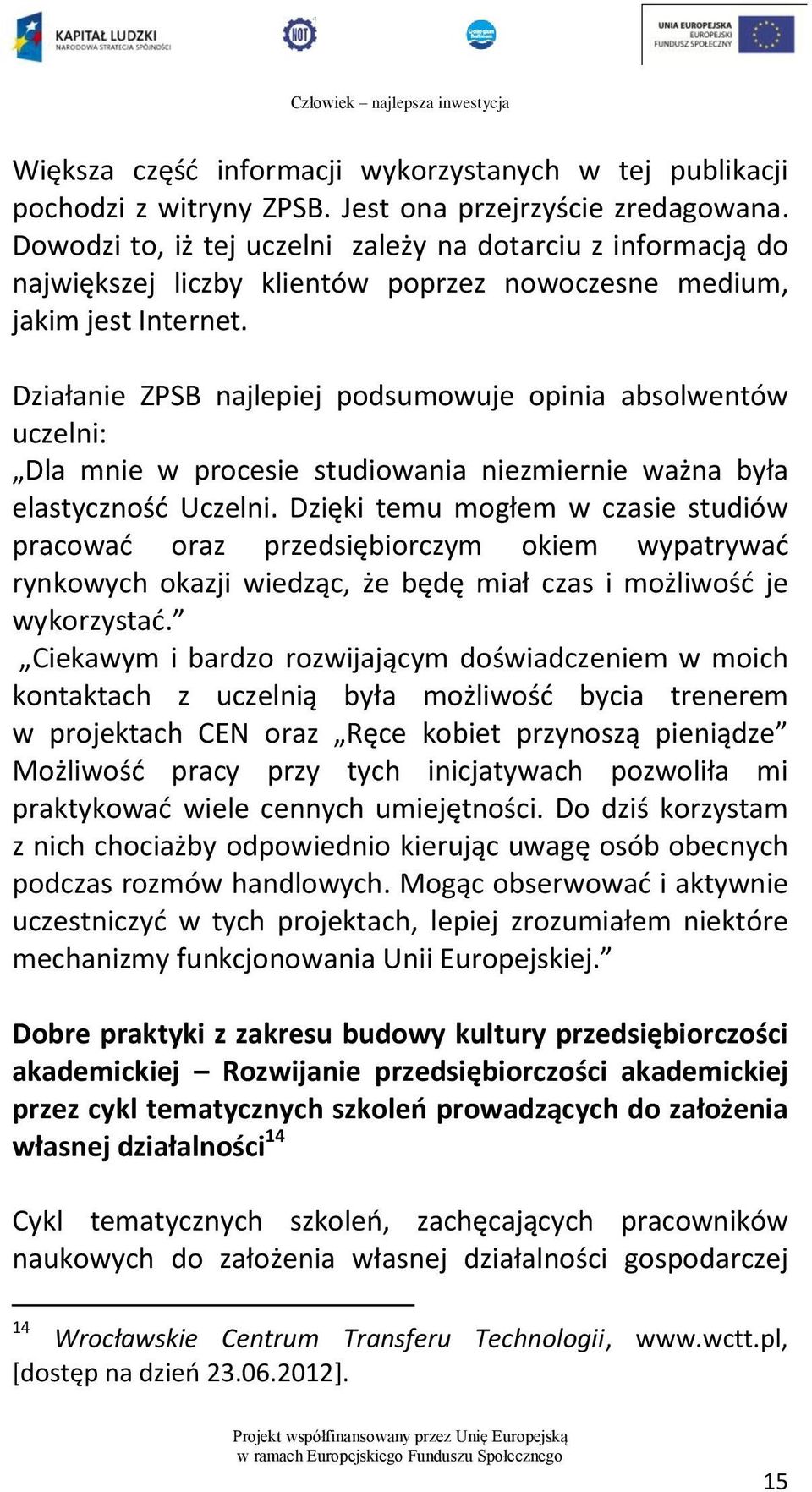 Działanie ZPSB najlepiej podsumowuje opinia absolwentów uczelni: Dla mnie w procesie studiowania niezmiernie ważna była elastyczność Uczelni.