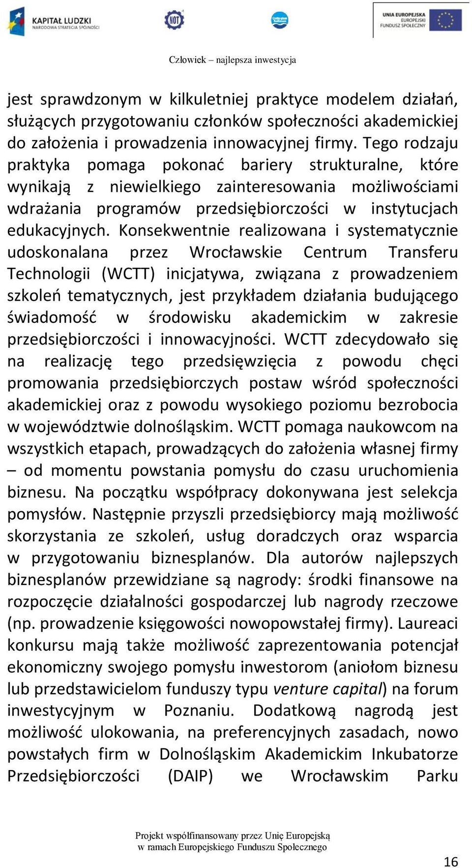 Konsekwentnie realizowana i systematycznie udoskonalana przez Wrocławskie Centrum Transferu Technologii (WCTT) inicjatywa, związana z prowadzeniem szkoleń tematycznych, jest przykładem działania