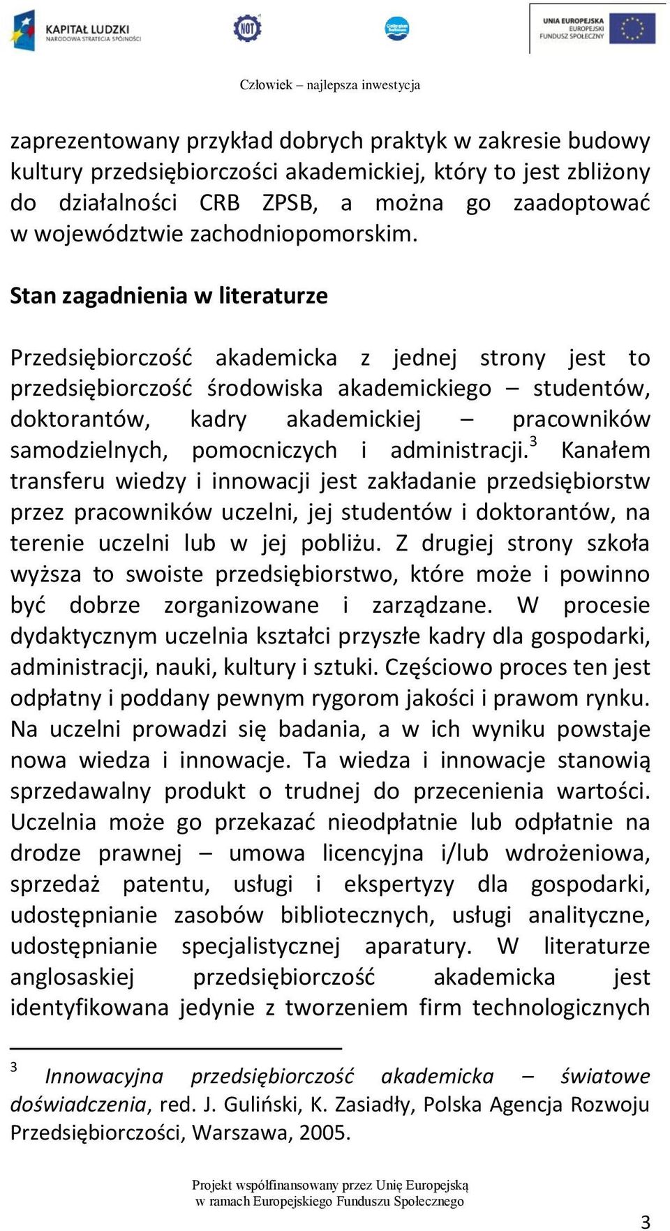 Stan zagadnienia w literaturze Przedsiębiorczość akademicka z jednej strony jest to przedsiębiorczość środowiska akademickiego studentów, doktorantów, kadry akademickiej pracowników samodzielnych,