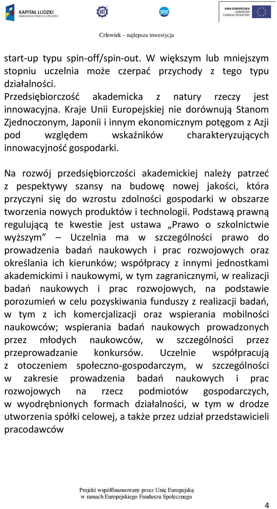 Na rozwój przedsiębiorczości akademickiej należy patrzeć z pespektywy szansy na budowę nowej jakości, która przyczyni się do wzrostu zdolności gospodarki w obszarze tworzenia nowych produktów i