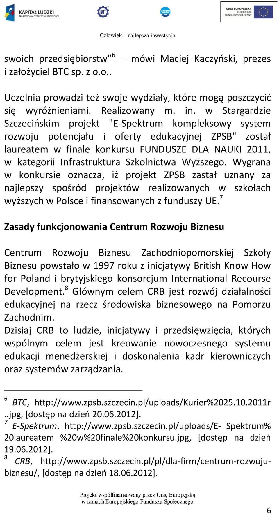 Szkolnictwa Wyższego. Wygrana w konkursie oznacza, iż projekt ZPSB zastał uznany za najlepszy spośród projektów realizowanych w szkołach wyższych w Polsce i finansowanych z funduszy UE.