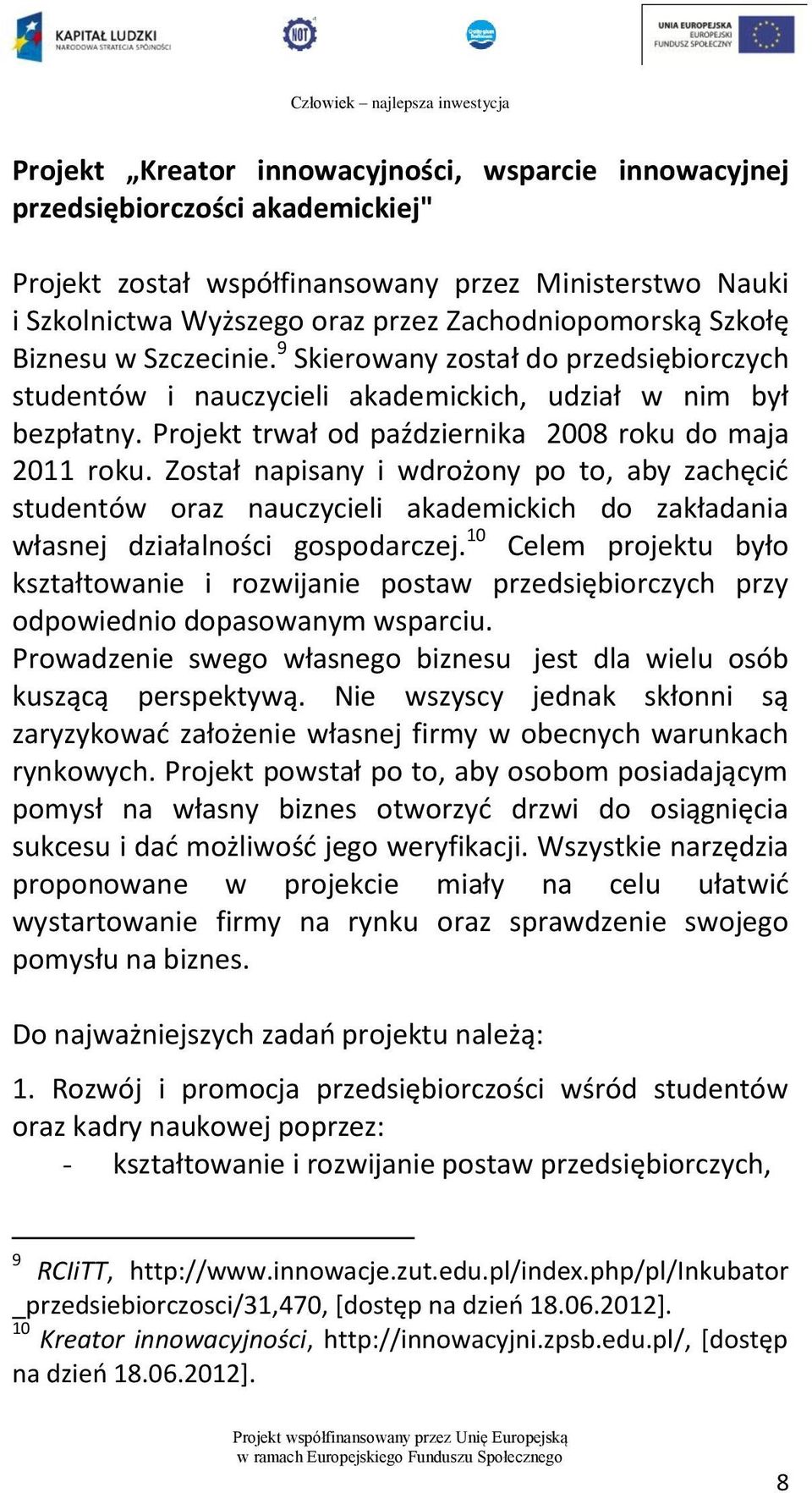 Został napisany i wdrożony po to, aby zachęcić studentów oraz nauczycieli akademickich do zakładania własnej działalności gospodarczej.