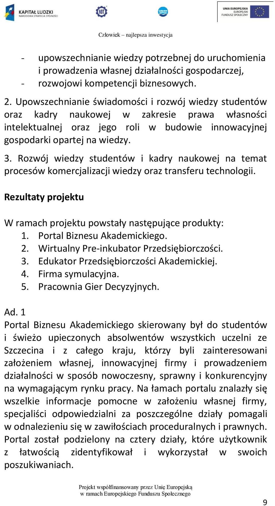 Rozwój wiedzy studentów i kadry naukowej na temat procesów komercjalizacji wiedzy oraz transferu technologii. Rezultaty projektu W ramach projektu powstały następujące produkty: 1.