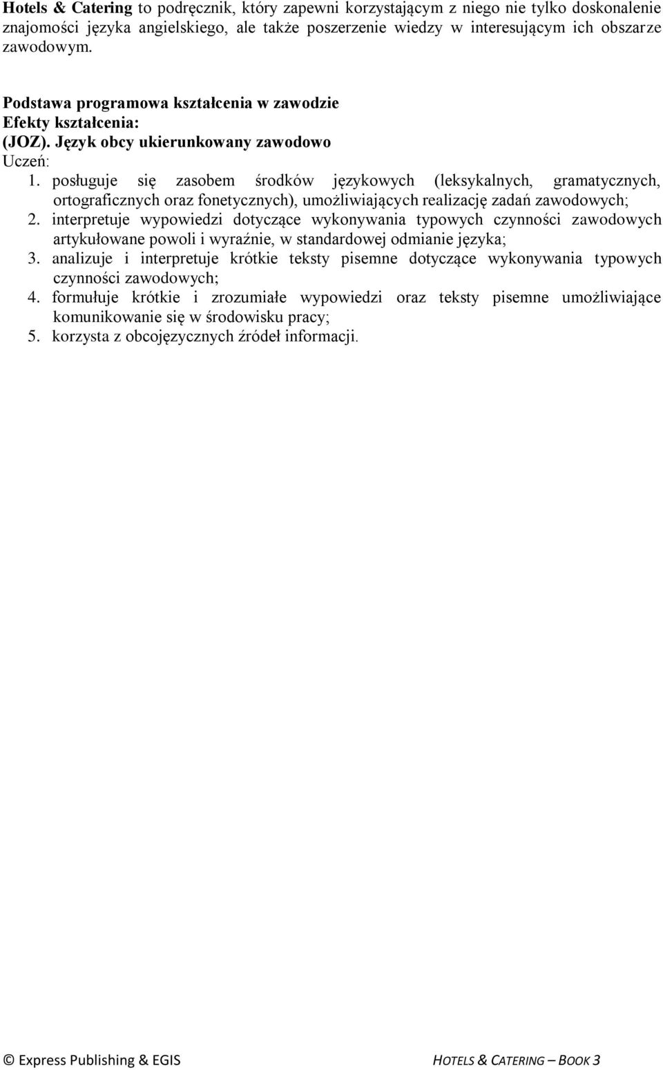 posługuje się zasobem środków językowych (leksykalnych, gramatycznych, ortograficznych oraz fonetycznych), umożliwiających realizację zadań zawodowych; 2.