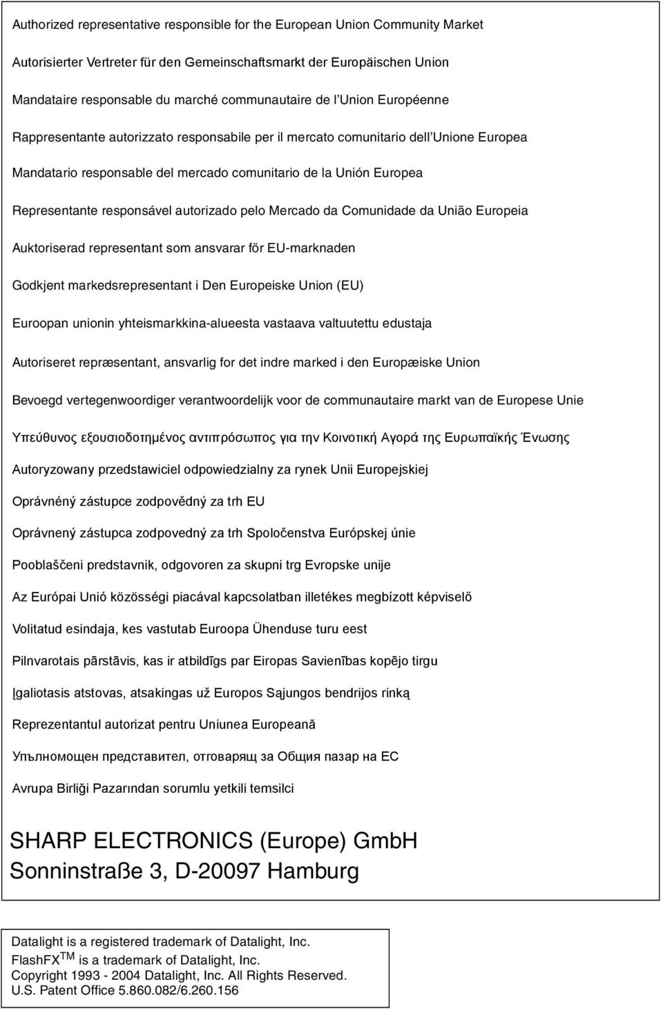 responsável autorizado pelo Mercado da Comunidade da União Europeia Auktoriserad representant som ansvarar för EU-marknaden Godkjent markedsrepresentant i Den Europeiske Union (EU) Euroopan unionin