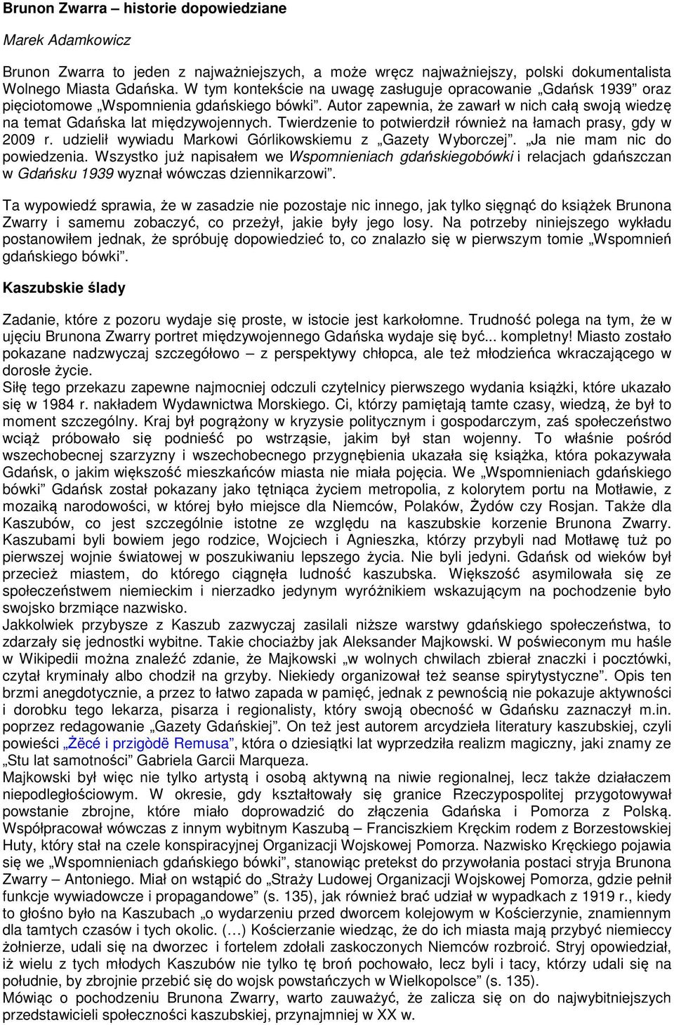 Twierdzenie to potwierdził również na łamach prasy, gdy w 2009 r. udzielił wywiadu Markowi Górlikowskiemu z Gazety Wyborczej. Ja nie mam nic do powiedzenia.