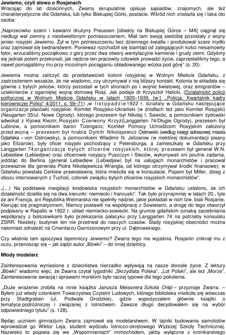 Miał tam swoją siedzibę pozostały z wojny jeniec rosyjski Jewiemo. Żył w tym pomieszczeniu bez dziennego światła i produkował szare mydło oraz zajmował się bednarstwem.