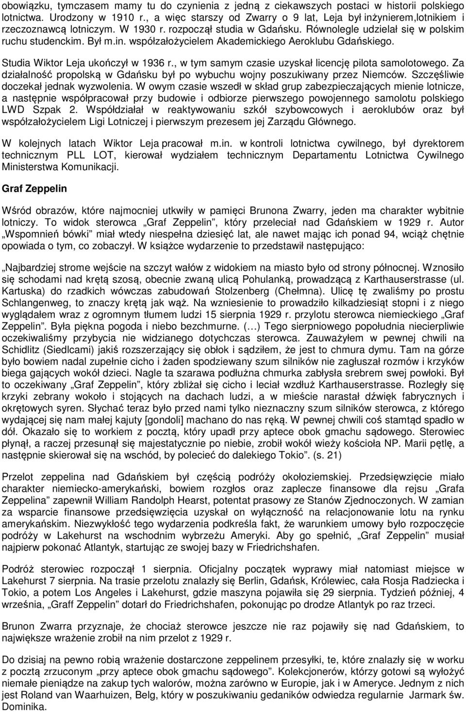 Studia Wiktor Leja ukończył w 1936 r., w tym samym czasie uzyskał licencję pilota samolotowego. Za działalność propolską w Gdańsku był po wybuchu wojny poszukiwany przez Niemców.