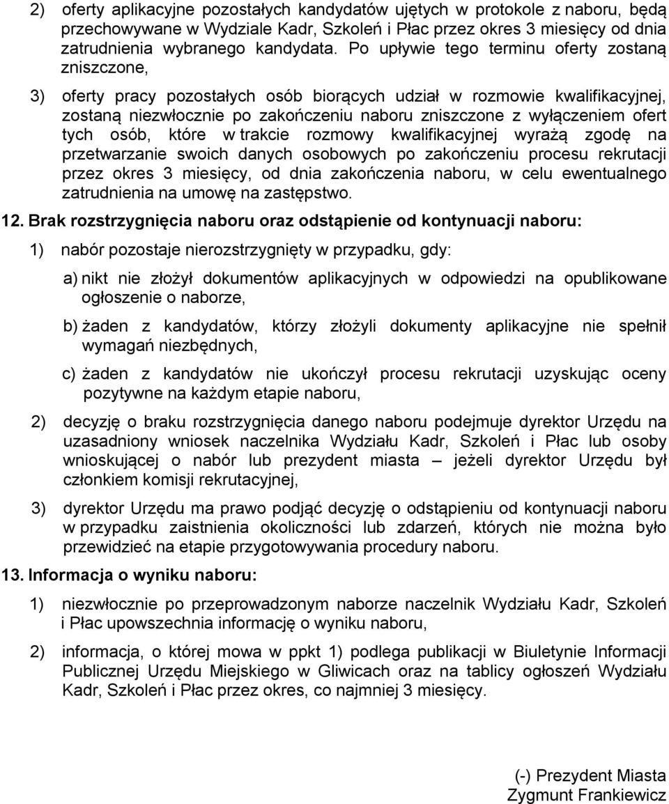 ofert tych osób, które w trakcie rozmowy kwalifikacyjnej wyrażą zgodę na przetwarzanie swoich danych osobowych po zakończeniu procesu rekrutacji przez okres 3 miesięcy, od dnia zakończenia naboru, w