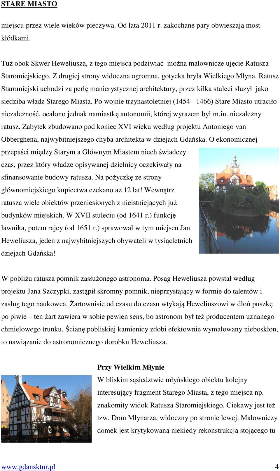 Po wojnie trzynastoletniej (1454-1466) Stare Miasto utraciło niezależność, ocalono jednak namiastkę autonomii, której wyrazem był m.in. niezależny ratusz.