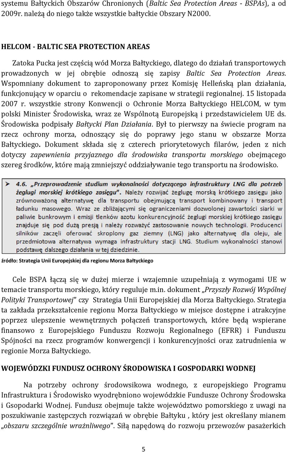 Wspomniany dokument to zaproponowany przez Komisję Helleńską plan działania, funkcjonujący w oparciu o rekomendacje zapisane w strategii regionalnej. 15 listopada 2007 r.