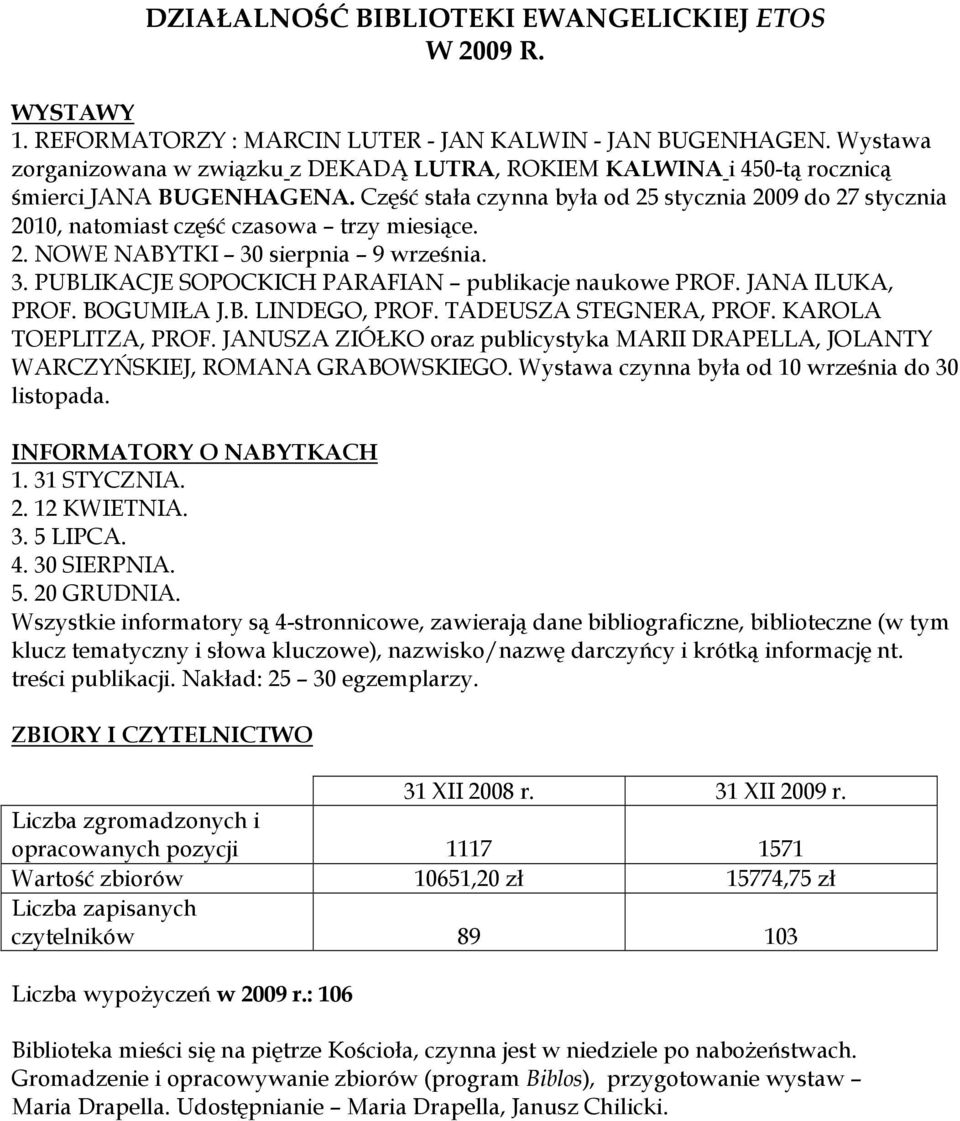 Część stała czynna była od 25 stycznia 2009 do 27 stycznia 2010, natomiast część czasowa trzy miesiące. 2. NOWE NABYTKI 30 sierpnia 9 września. 3. PUBLIKACJE SOPOCKICH PARAFIAN publikacje naukowe PROF.