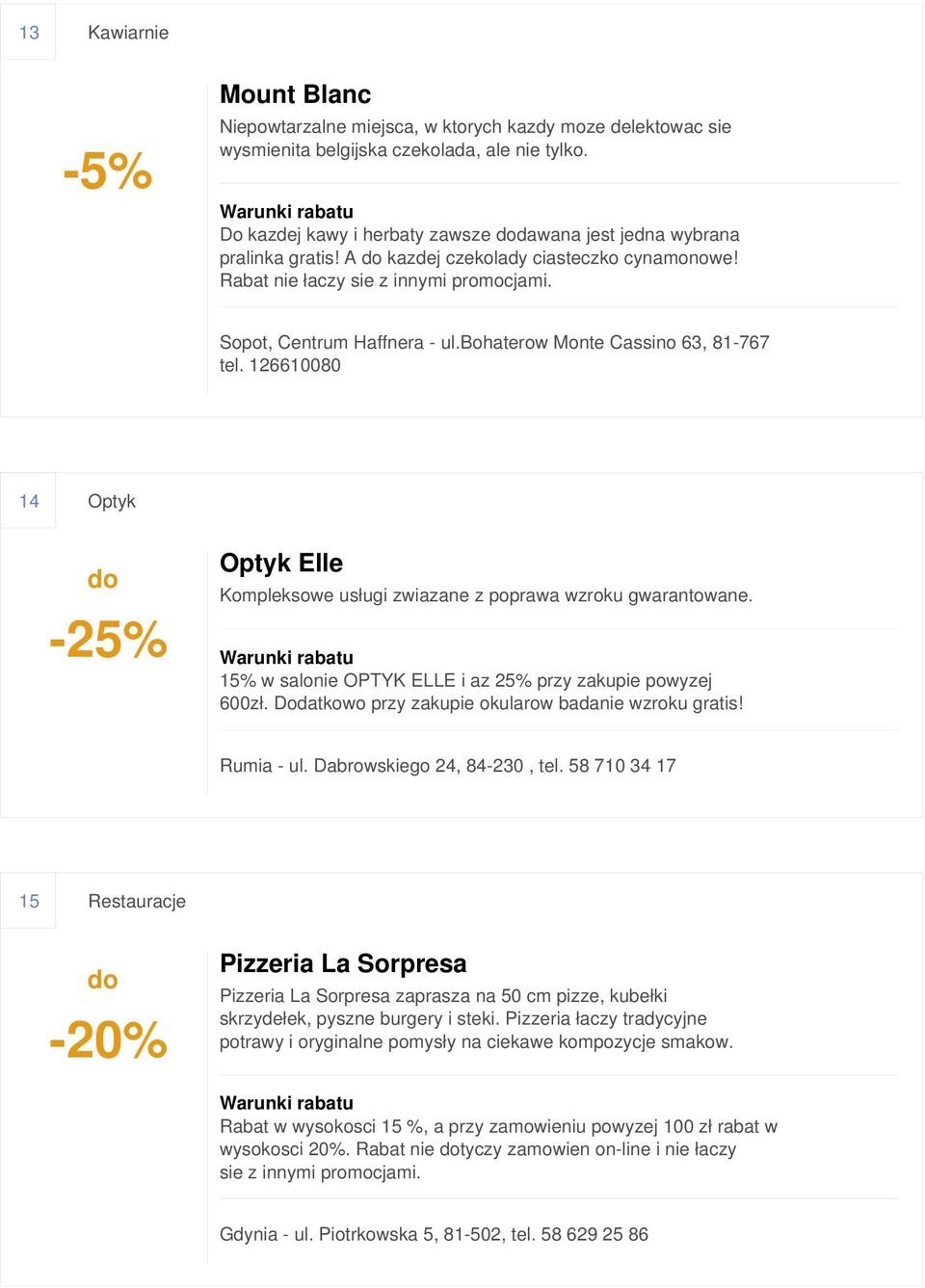 bohaterow Monte Cassino 63, 81-767 tel. 126610080 14 Optyk -25% Optyk Elle Kompleksowe usługi zwiazane z poprawa wzroku gwarantowane. 15% w salonie OPTYK ELLE i az 25% przy zakupie powyzej 600zł.