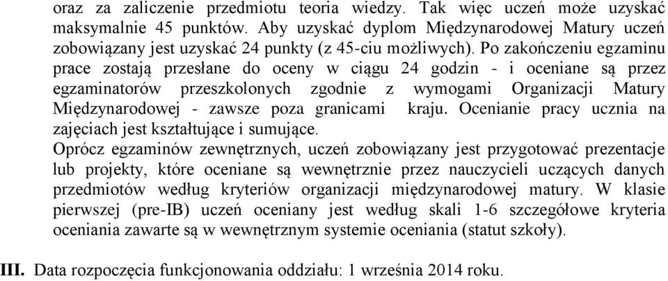 Po zakończeniu egzaminu prace zostają przesłane do oceny w ciągu 24 godzin - i oceniane są przez egzaminatorów przeszkolonych zgodnie z wymogami Organizacji Matury Międzynarodowej - zawsze poza