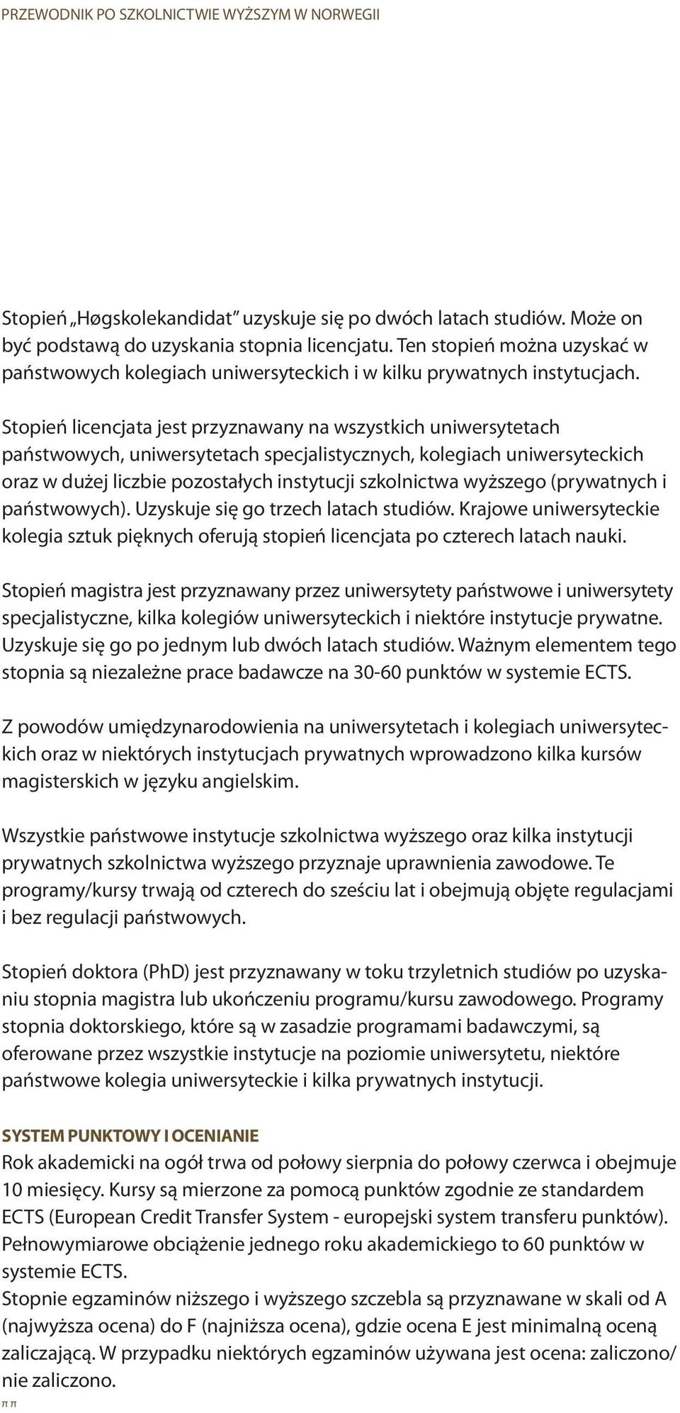 Stopień licencjata jest przyznawany na wszystkich uniwersytetach państwowych, uniwersytetach specjalistycznych, kolegiach uniwersyteckich oraz w dużej liczbie pozostałych instytucji szkolnictwa