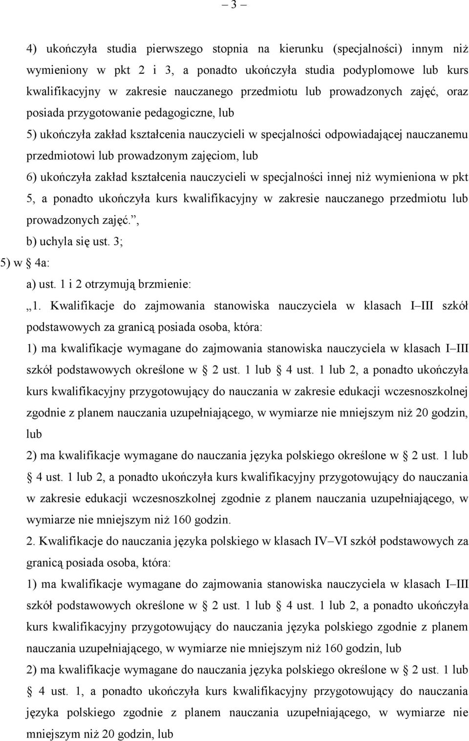 ukończyła zakład kształcenia nauczycieli w specjalności innej niż wymieniona w pkt 5, a ponadto ukończyła kurs kwalifikacyjny w zakresie nauczanego przedmiotu lub prowadzonych zajęć.