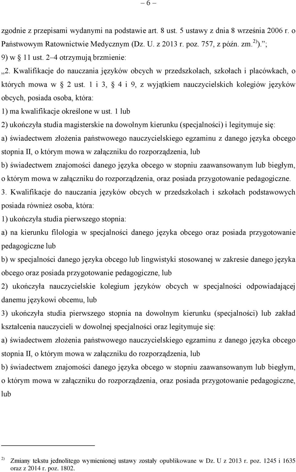 1 i 3, 4 i 9, z wyjątkiem nauczycielskich kolegiów języków obcych, posiada osoba, która: 1) ma kwalifikacje określone w ust.