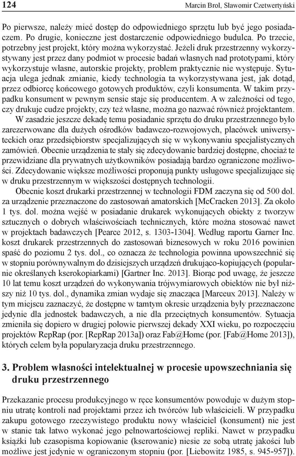 Jeżeli druk przestrzenny wykorzystywany jest przez dany podmiot w procesie badań własnych nad prototypami, który wykorzystuje własne, autorskie projekty, problem praktycznie nie występuje.