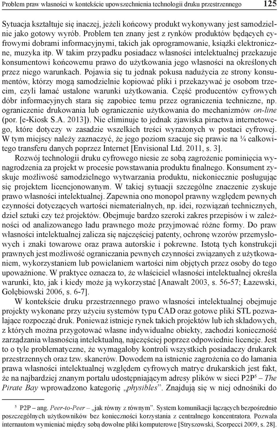 W takim przypadku posiadacz własności intelektualnej przekazuje konsumentowi końcowemu prawo do użytkowania jego własności na określonych przez niego warunkach.