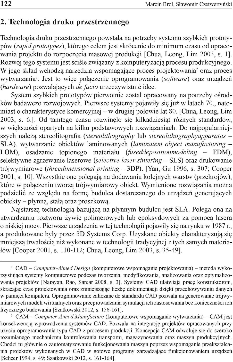 projektu do rozpoczęcia masowej produkcji [Chua, Leong, Lim 2003, s. 1]. Rozwój tego systemu jest ściśle związany z komputeryzacją procesu produkcyjnego.