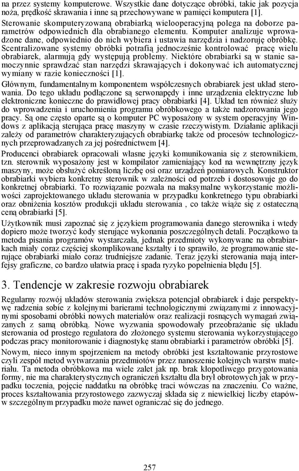 Komputer analizuje wprowadzone dane, odpowiednio do nich wybiera i ustawia narzędzia i nadzoruję obróbkę.