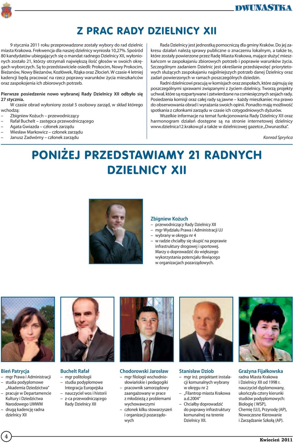 Są to przedstawiciele osiedli: Prokocim, Nowy Prokocim, Bieżanów, Nowy Bieżanów, Kozłówek, Rżąka oraz Złocień.