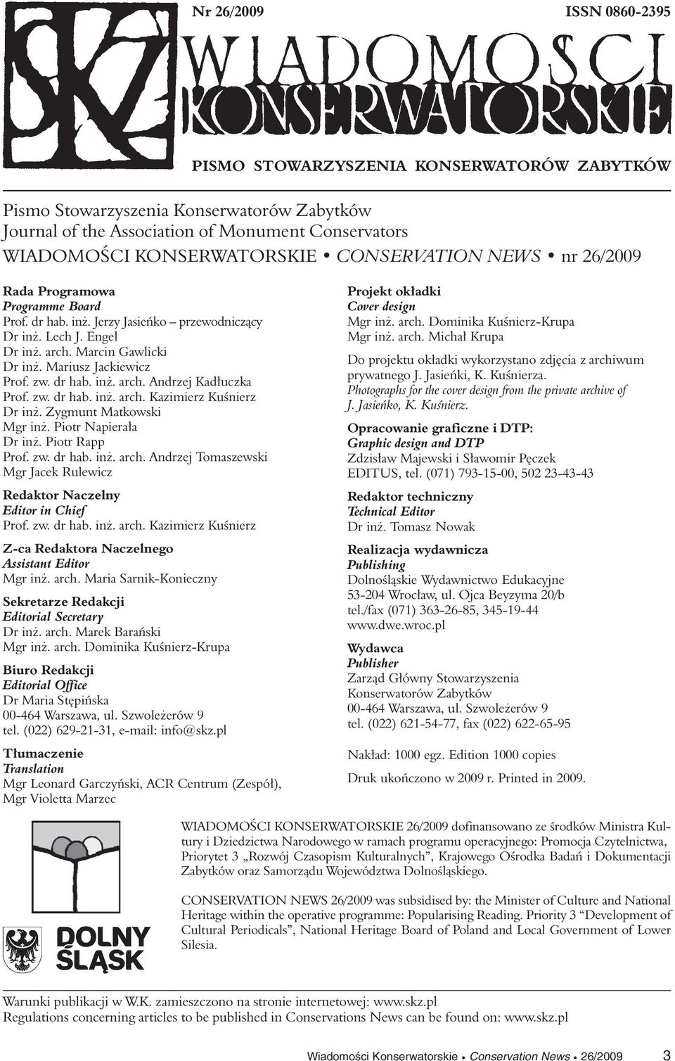 dr hab. inż. arch. Andrzej Kadłuczka Prof. zw. dr hab. inż. arch. Kazimierz Kuśnierz Dr inż. Zygmunt Matkowski Mgr inż. Piotr Napierała Dr inż. Piotr Rapp Prof. zw. dr hab. inż. arch. Andrzej Tomaszewski Mgr Jacek Rulewicz Redaktor Naczelny Editor in Chief Prof.