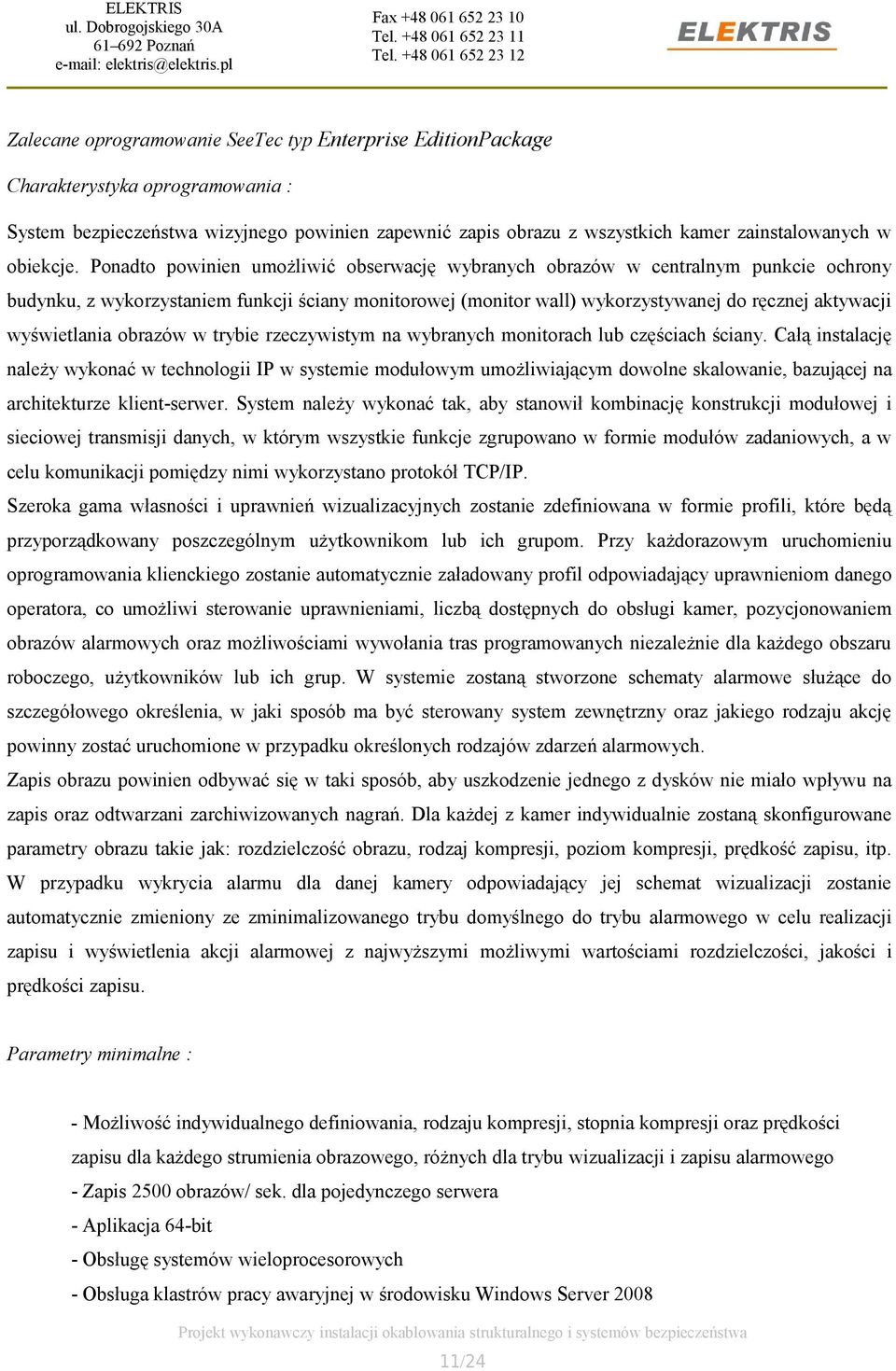 Ponadto powinien umożliwić obserwację wybranych obrazów w centralnym punkcie ochrony budynku, z wykorzystaniem funkcji ściany monitorowej (monitor wall) wykorzystywanej do ręcznej aktywacji