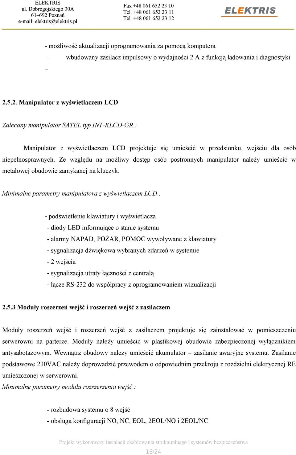 5.2. Manipulator z wyświetlaczem LCD Zalecany manipulator SATEL typ INT-KLCD-GR : Manipulator z wyświetlaczem LCD projektuje się umieścić w przedsionku, wejściu dla osób niepełnosprawnych.