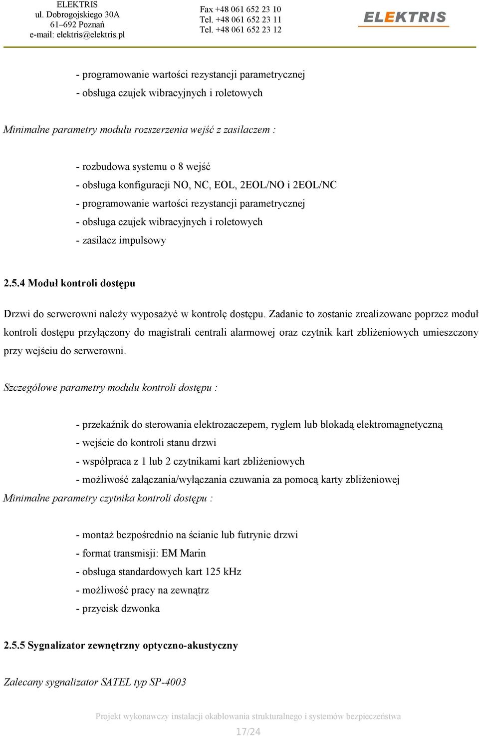 4 Moduł kontroli dostępu Drzwi do serwerowni należy wyposażyć w kontrolę dostępu.