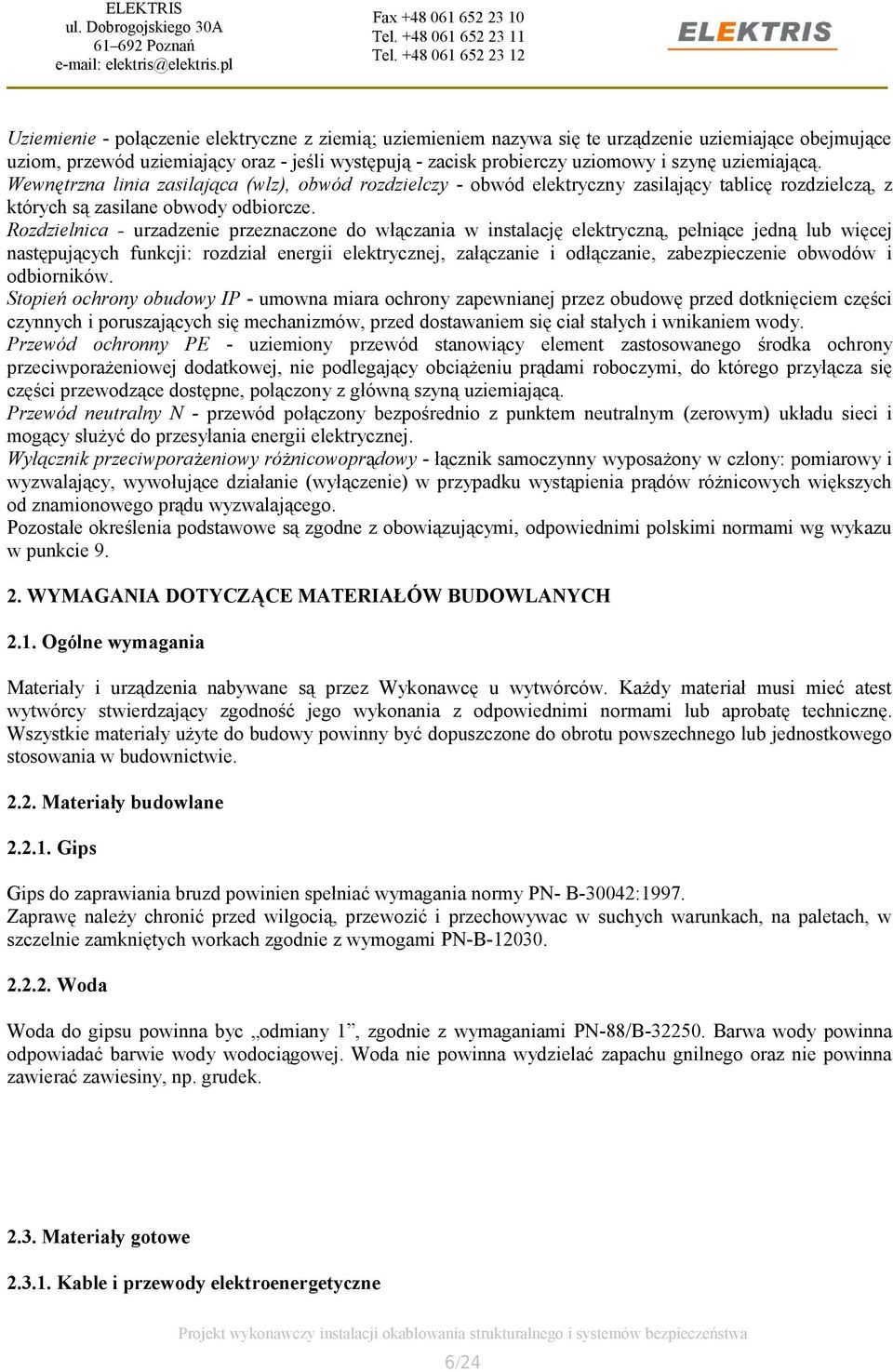 Rozdzielnica - urzadzenie przeznaczone do włączania w instalację elektryczną, pełniące jedną lub więcej następujących funkcji: rozdział energii elektrycznej, załączanie i odłączanie, zabezpieczenie