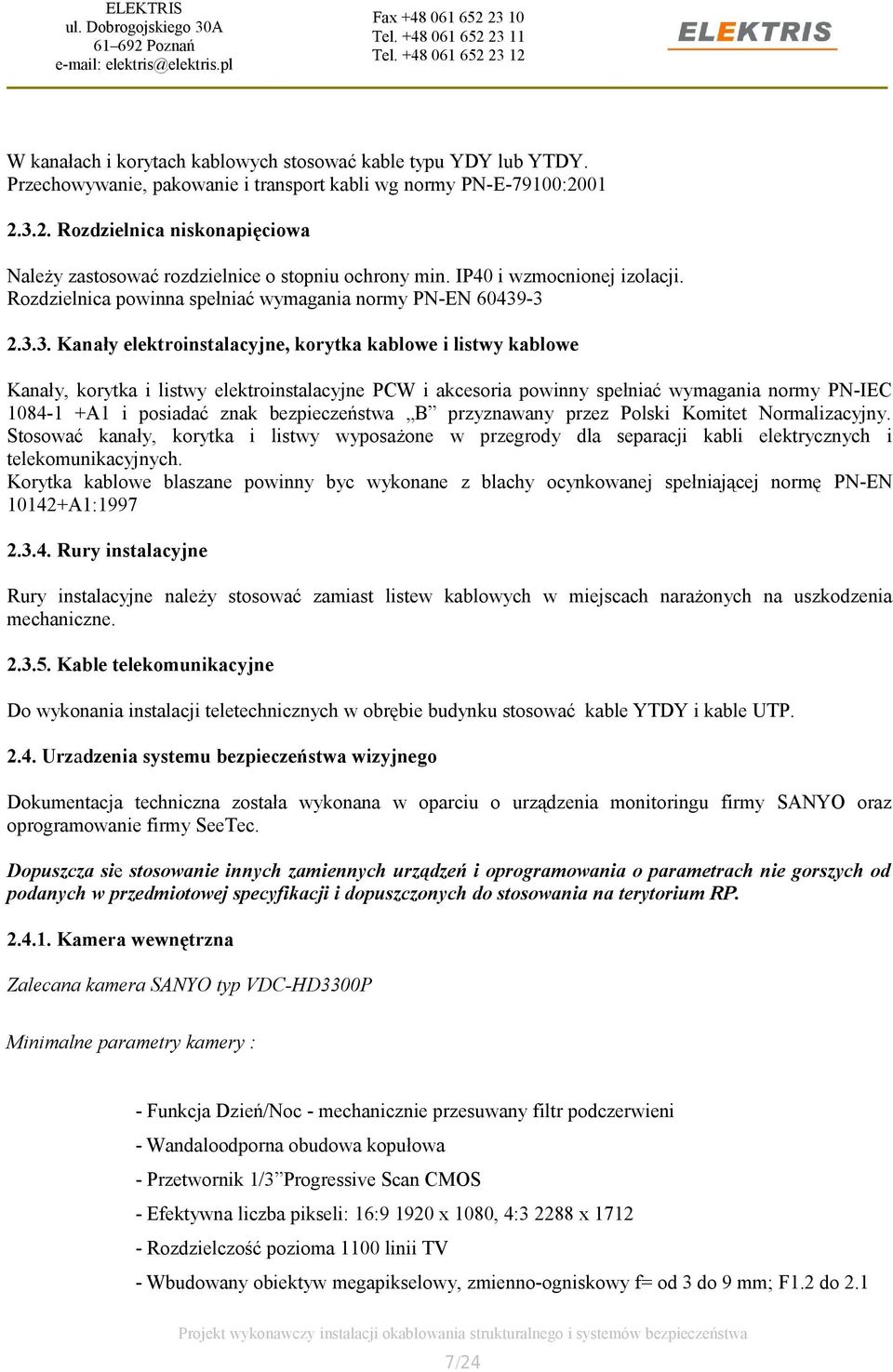 2. Rozdzielnica niskonapięciowa Należy zastosować rozdzielnice o stopniu ochrony min. IP40 i wzmocnionej izolacji. Rozdzielnica powinna spełniać wymagania normy PN-EN 60439