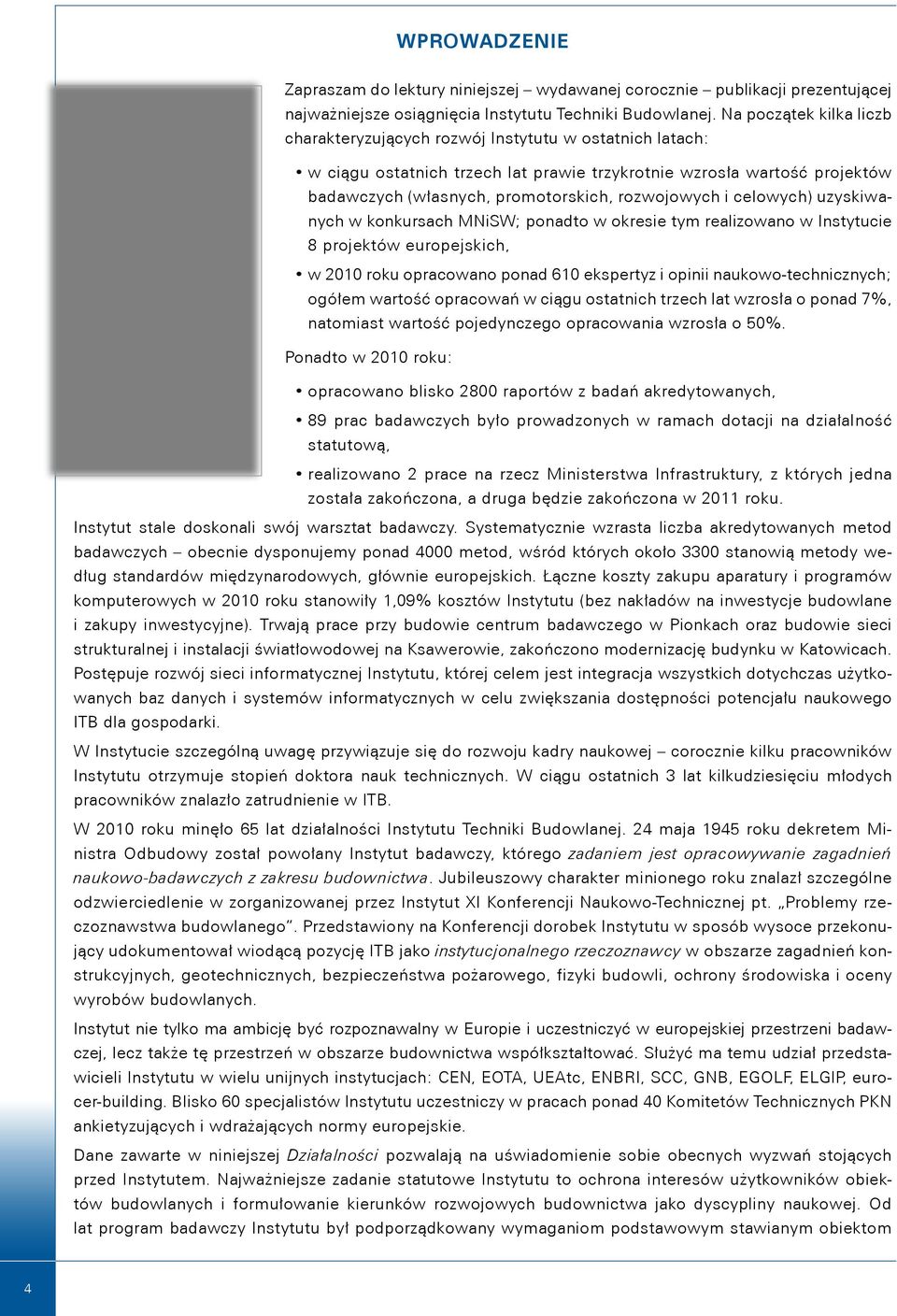 rozwojowych i celowych) uzyskiwanych w konkursach MNiSW; ponadto w okresie tym realizowano w Instytucie 8 projektów europejskich, w 2010 roku opracowano ponad 610 ekspertyz i opinii