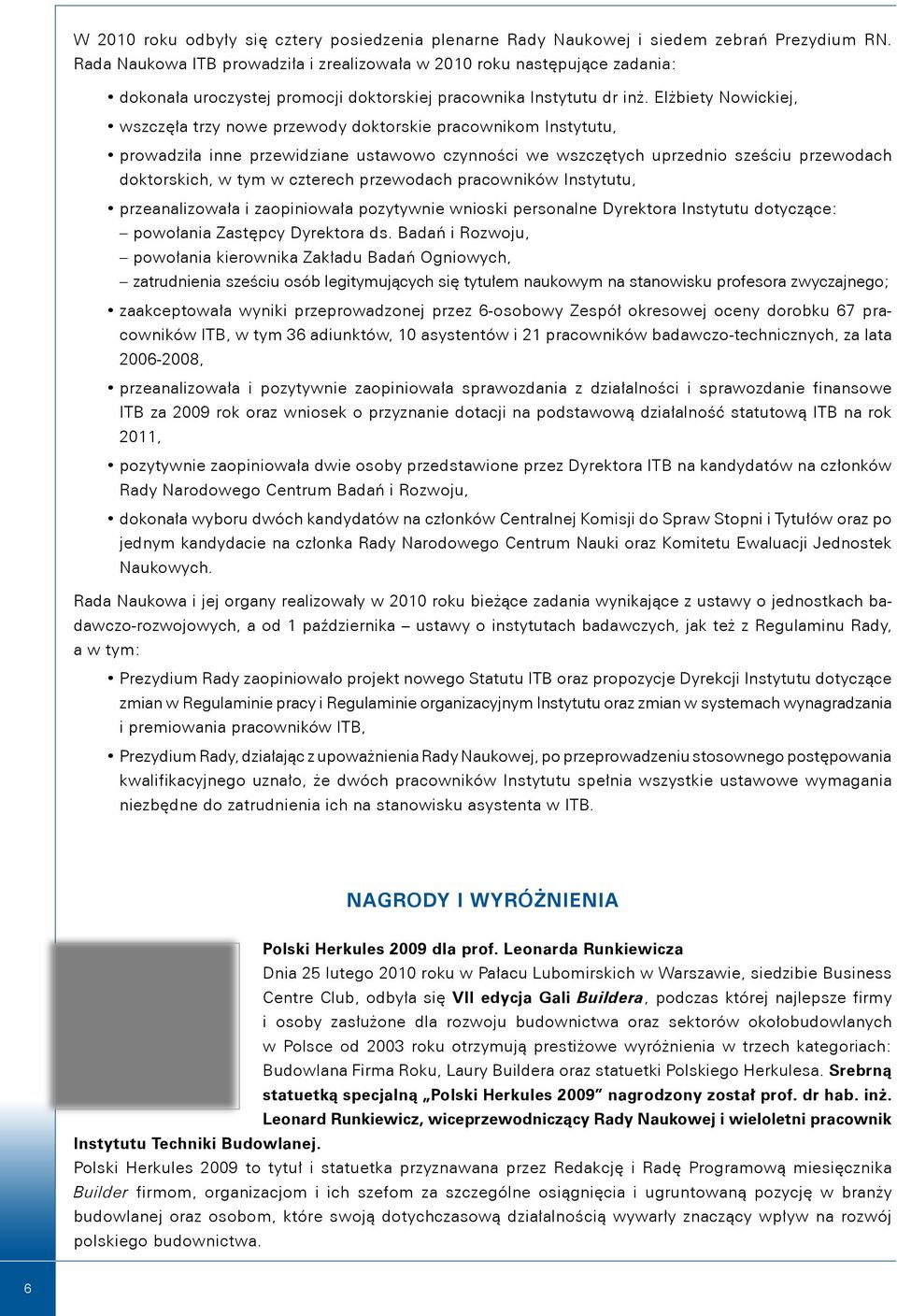 Elżbiety Nowickiej, wszczęła trzy nowe przewody doktorskie pracownikom Instytutu, prowadziła inne przewidziane ustawowo czynności we wszczętych uprzednio sześciu przewodach doktorskich, w tym w