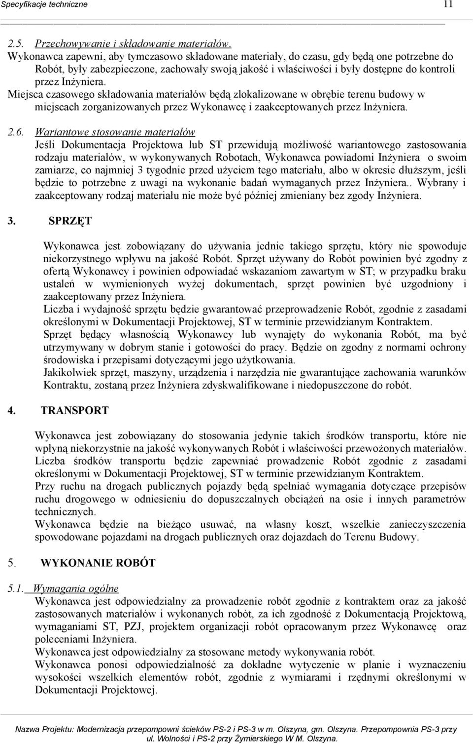 Miejsca czasowego składowania materiałów będą zlokalizowane w obrębie terenu budowy w miejscach zorganizowanych przez Wykonawcę i zaakceptowanych przez Inżyniera. 2.6.