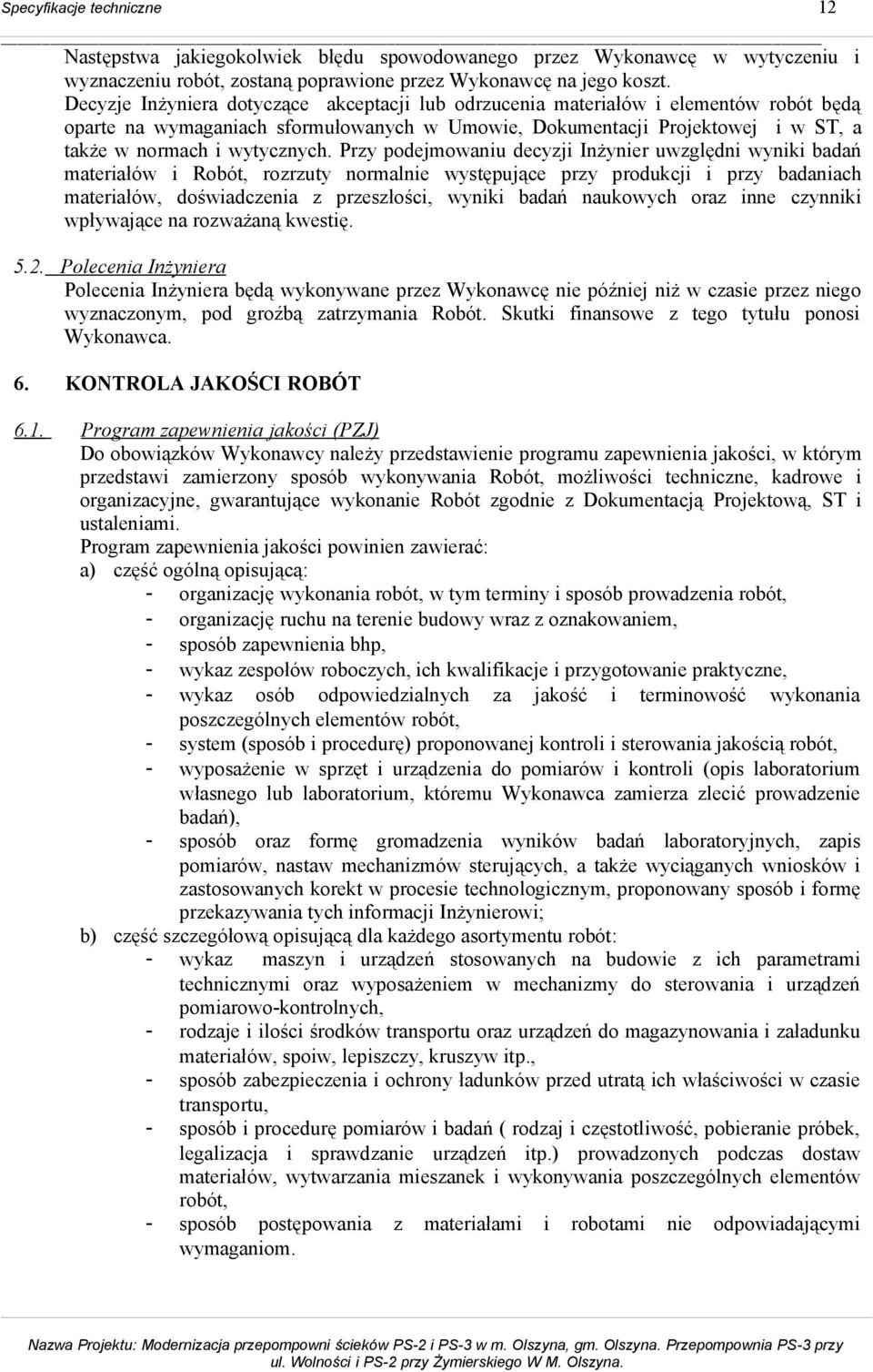 Przy podejmowaniu decyzji Inżynier uwzględni wyniki badań materiałów i Robót, rozrzuty normalnie występujące przy produkcji i przy badaniach materiałów, doświadczenia z przeszłości, wyniki badań