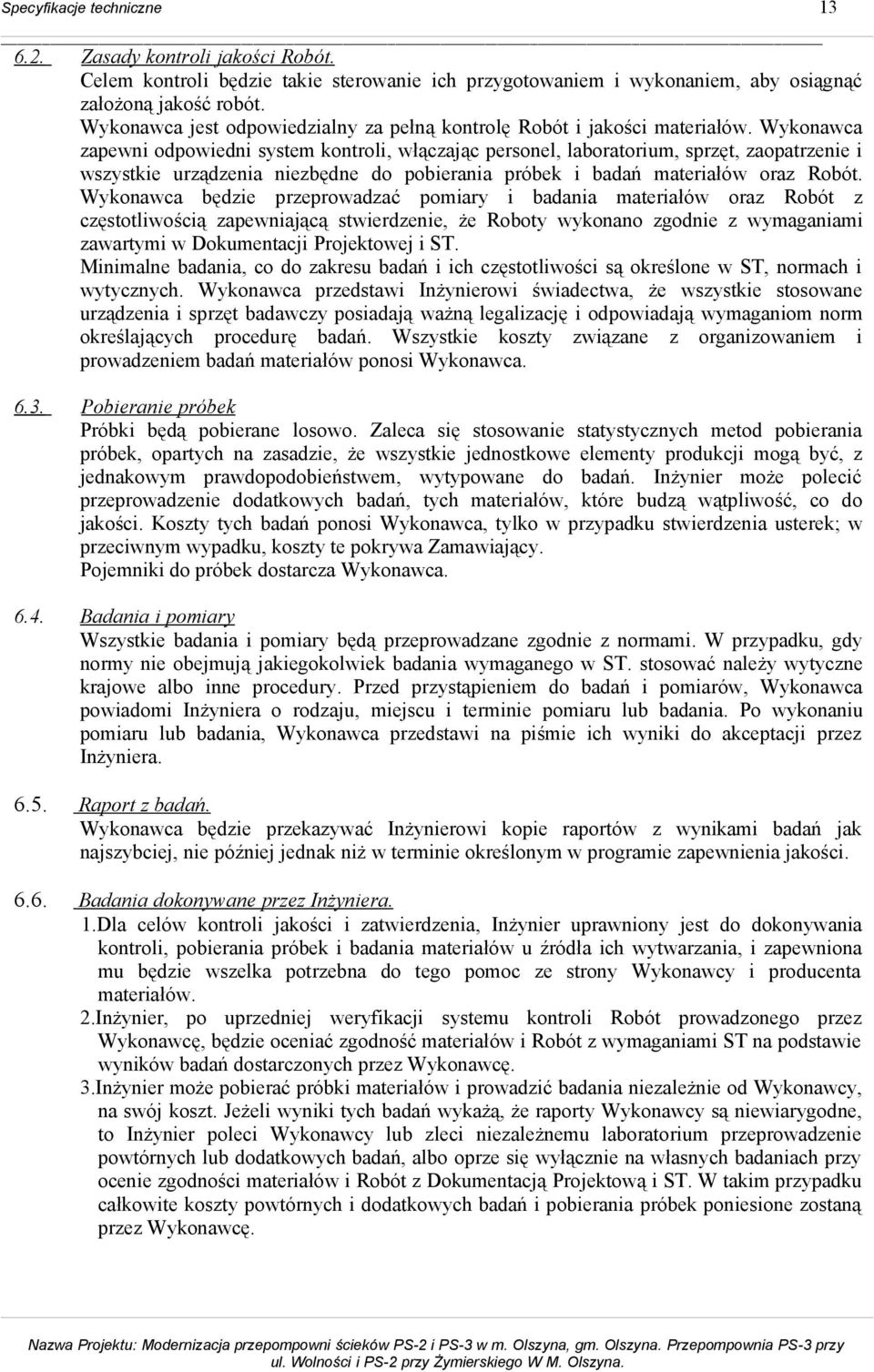 Wykonawca zapewni odpowiedni system kontroli, włączając personel, laboratorium, sprzęt, zaopatrzenie i wszystkie urządzenia niezbędne do pobierania próbek i badań materiałów oraz Robót.