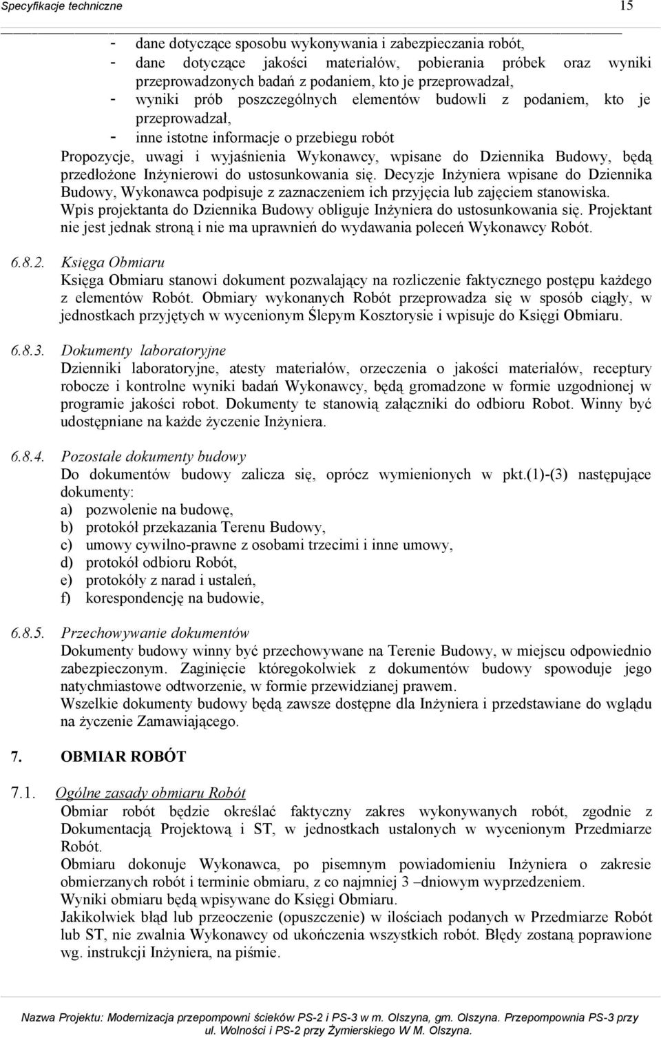 Dziennika Budowy, będą przedłożone Inżynierowi do ustosunkowania się. Decyzje Inżyniera wpisane do Dziennika Budowy, Wykonawca podpisuje z zaznaczeniem ich przyjęcia lub zajęciem stanowiska.